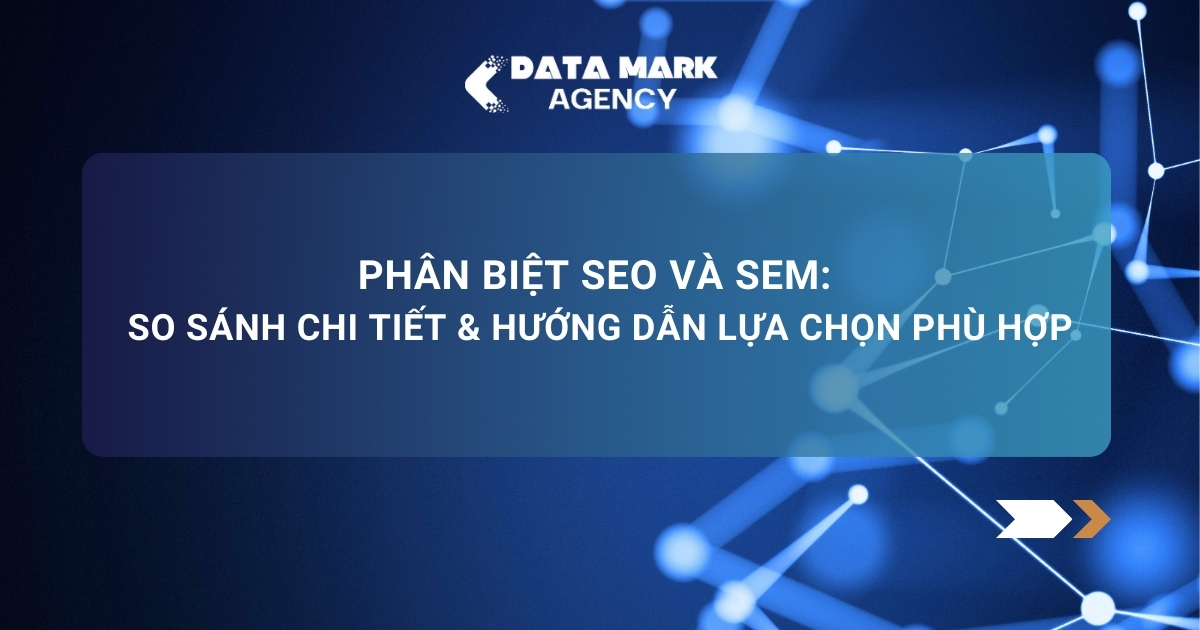 Phân Biệt Seo Và Sem So Sánh Chi Tiết & Hướng Dẫn Lựa Chọn Phù Hợp