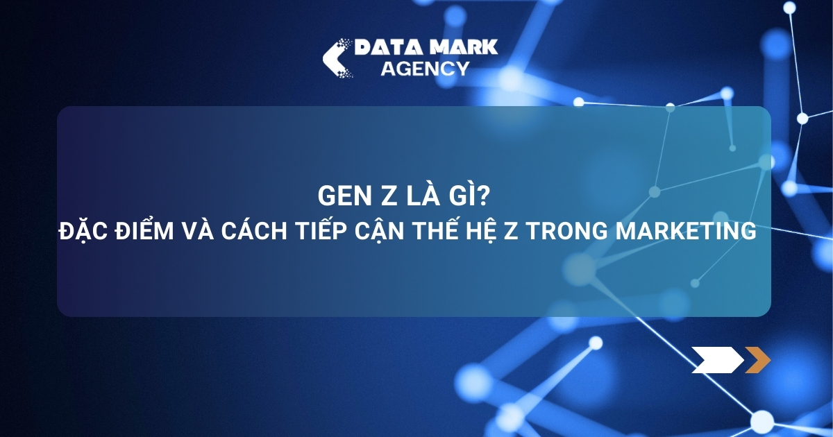 Gen Z Là Gì Đặc điểm Và Cách Tiếp Cận Thế Hệ Z Trong Marketing
