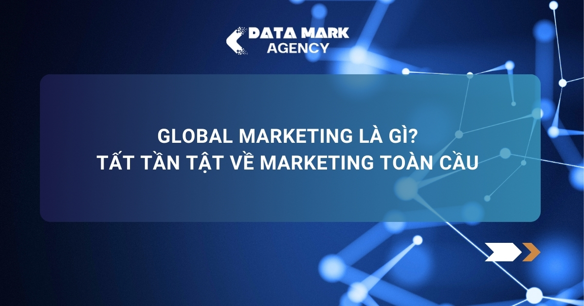 Global Marketing Là Gì Tất Tần Tật Về Marketing Toàn Cầu