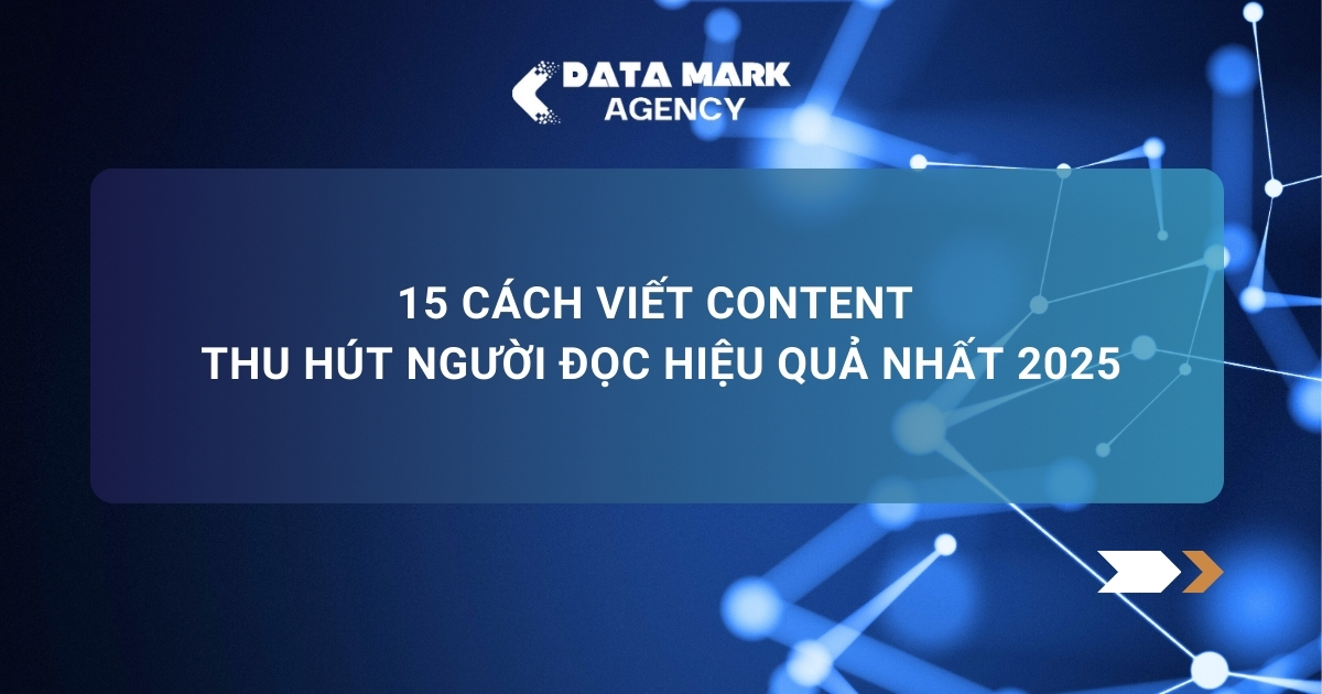15 Cách Viết Content Thu Hút Người Đọc Hiệu Quả Nhất 2025
