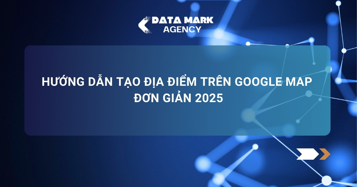 Hướng Dẫn Tạo địa điểm Trên Google Map đơn Giản 2025